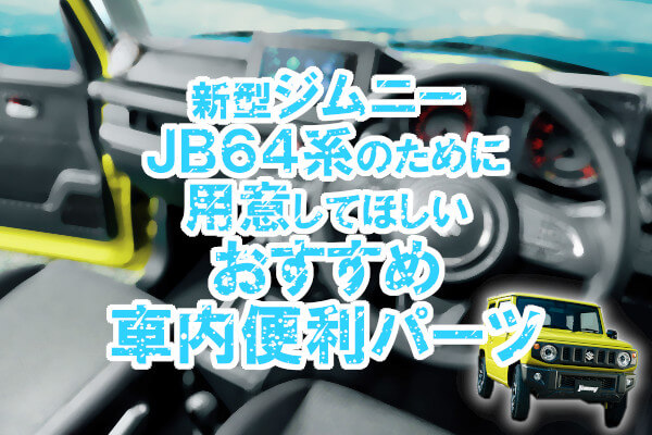 新型ジムニーJB64系のために用意してほしいおすすめ車内便利パーツ