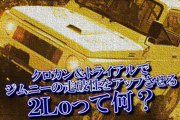 クロカン＆トライアルでジムニーの走破性をアップさせる2Loって何？