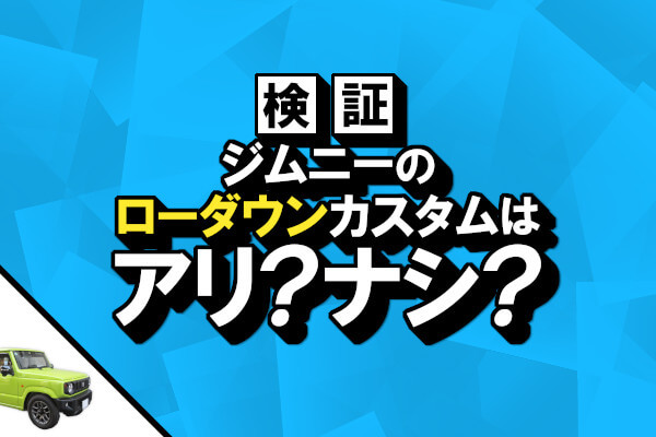 【検証】ジムニーのローダウンカスタムはアリ？ナシ？