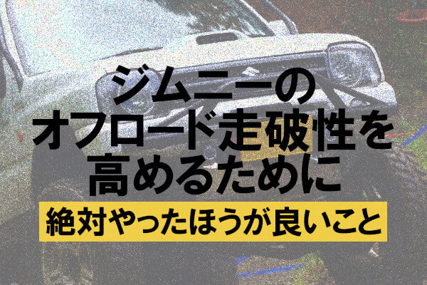 ジムニーのオフロード走破性を高めるために絶対やったほうがいいこと