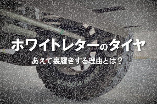 ホワイトレターのタイヤなのにあえて裏履きする理由とは？